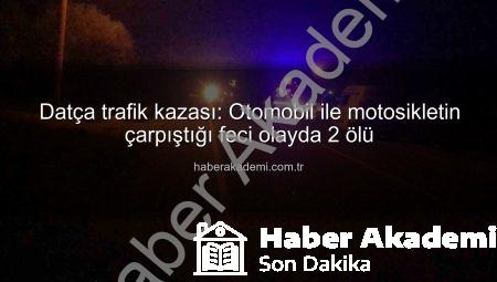 Datça trafik kazası: Otomobil ile motosikletin çarpıştığı feci olayda 2 ölü