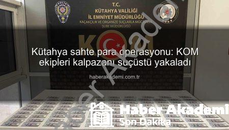 Kütahya sahte para operasyonu: KOM ekipleri kalpazanı suçüstü yakaladı