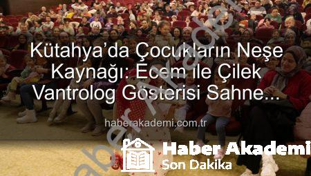 Kütahya’da Çocukların Neşe Kaynağı: Ecem ile Çilek Vantrolog Gösterisi Sahne Aldı
