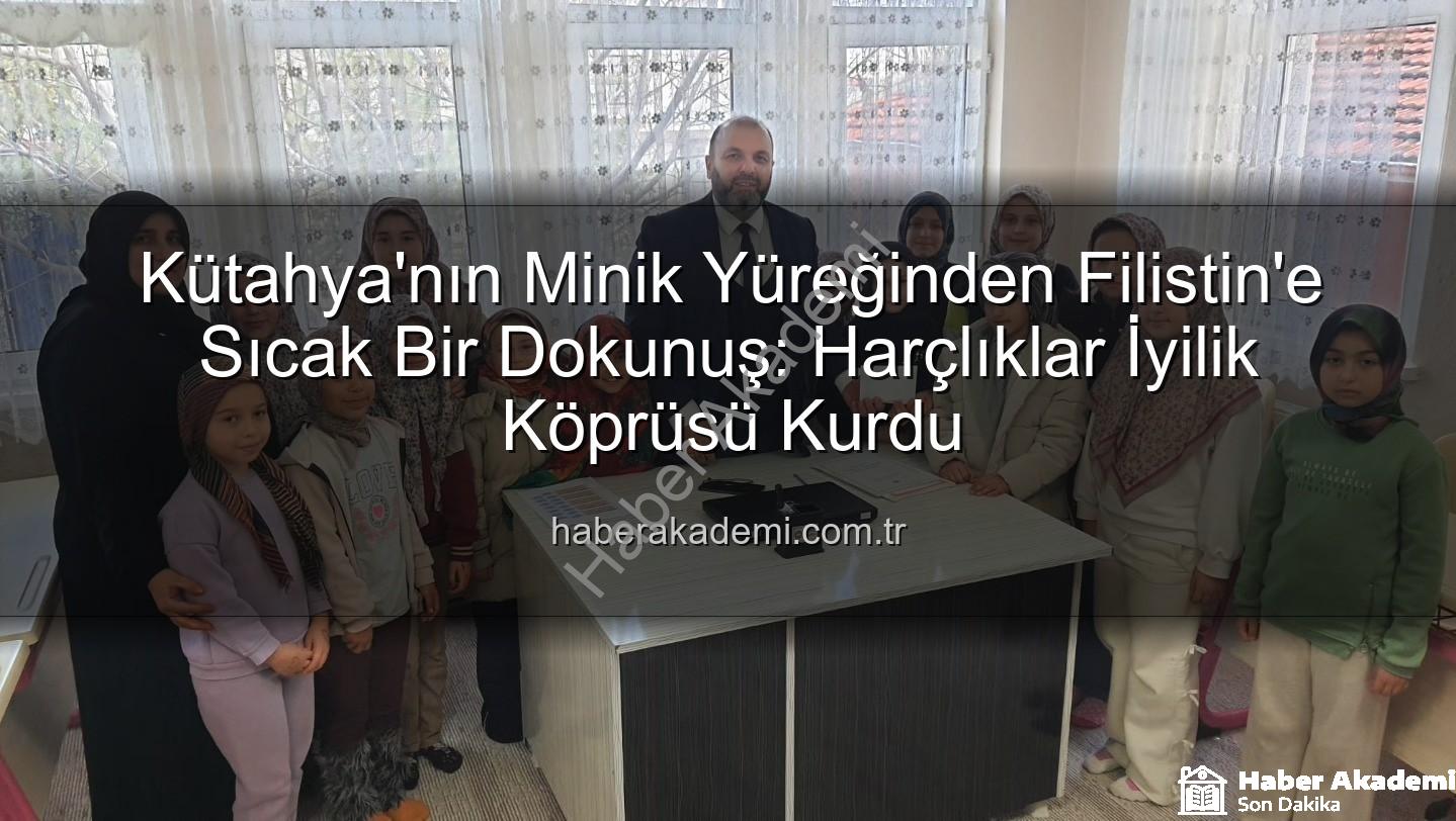 Kütahya Kur'an Kursu - Kütahya'nın Minik Yüreğinden Filistin'e Sıcak Bir Dokunuş: Harçlıklar İyilik Köprüsü Kurdu