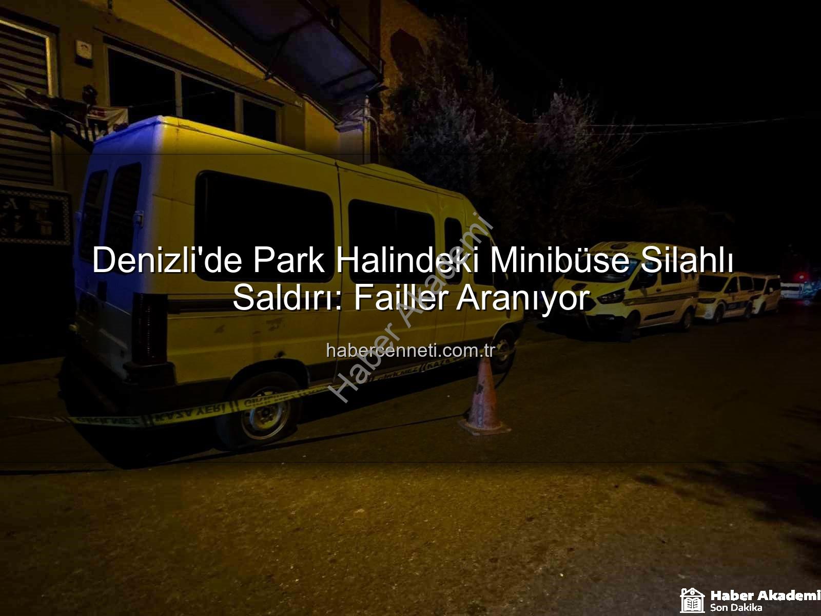 minibüse silahlı saldırı - Denizli'de Gece Yarısı Dehşeti: Park Halindeki Minibüse Silahlı Saldırı! Failler Aranıyor