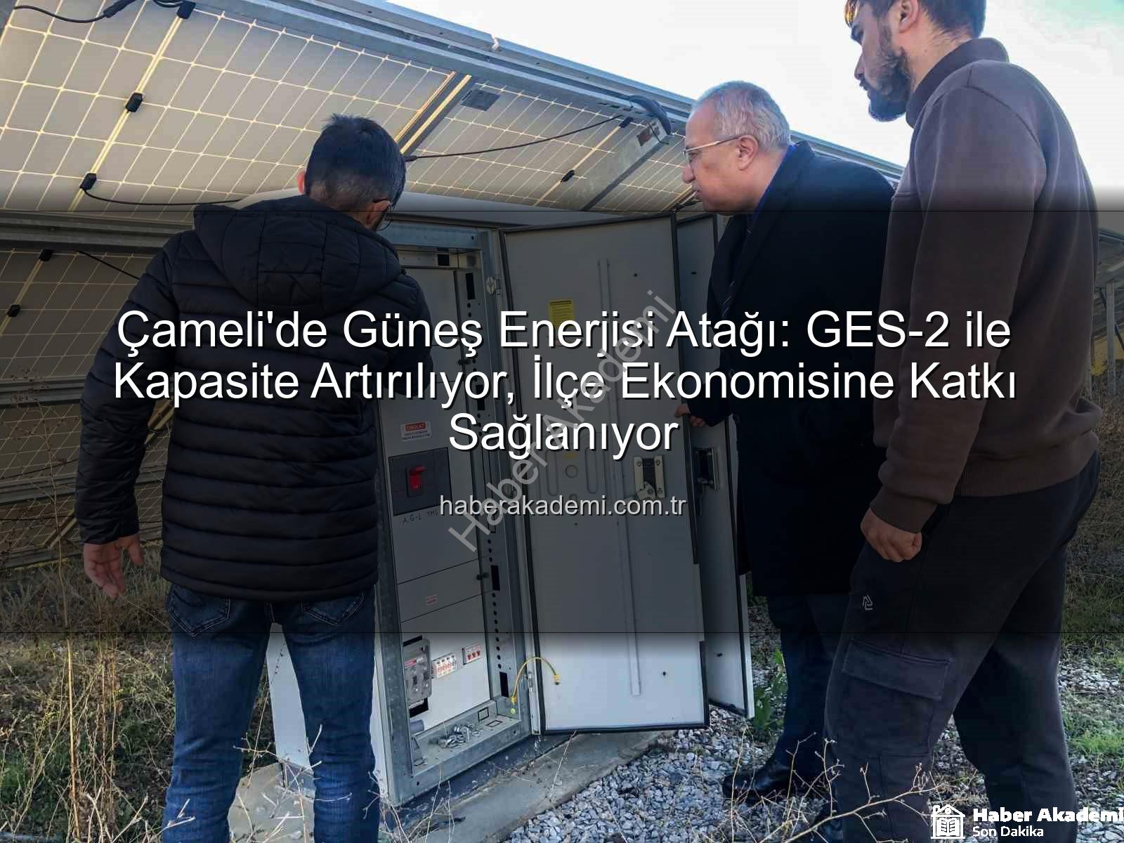 Çameli güneş enerjisi - Çameli'de Güneş Enerjisi Atağı: GES-2 ile Kapasite Artırılıyor, İlçe Ekonomisine Katkı Sağlanıyor