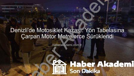 Denizli’de Motosiklet Kazası: Yön Tabelasına Çarpan Motor Metrelerce Sürüklendi