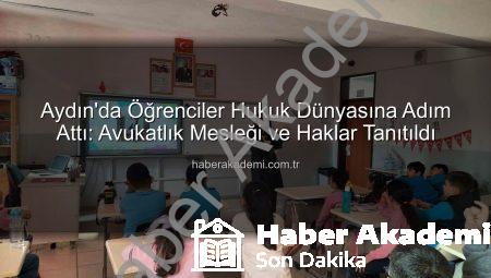 Aydın’da Öğrenciler Hukuk Dünyasına Adım Attı: Avukatlık Mesleği ve Haklar Tanıtıldı
