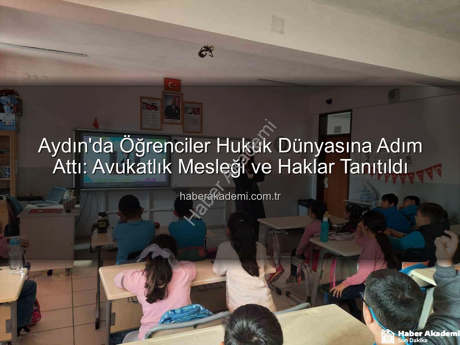 avukatlık mesleği - Aydın'da Öğrenciler Hukuk Dünyasına Adım Attı: Avukatlık Mesleği ve Haklar Tanıtıldı