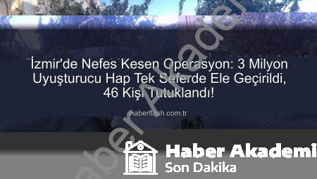 İzmir’de Nefes Kesen Operasyon: 3 Milyon Uyuşturucu Hap Tek Seferde Ele Geçirildi, 46 Kişi Tutuklandı