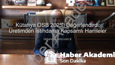 Kütahya OSB 2025’i Değerlendirdi: Üretimden İstihdama Kapsamlı Hamleler