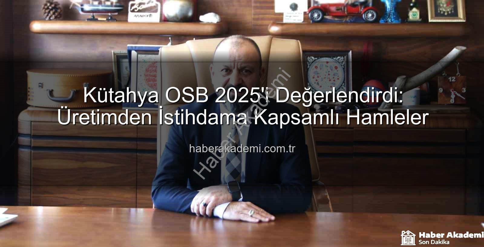 Kütahya OSB 2025'i Değerlendirdi: Üretimden İstihdama Kapsamlı Hamleler