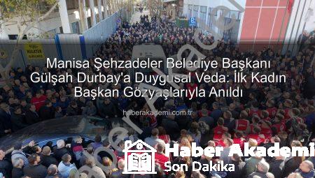 Manisa Şehzadeler Belediye Başkanı Gülşah Durbay’a Duygusal Veda: İlk Kadın Başkan Gözyaşlarıyla Anıldı