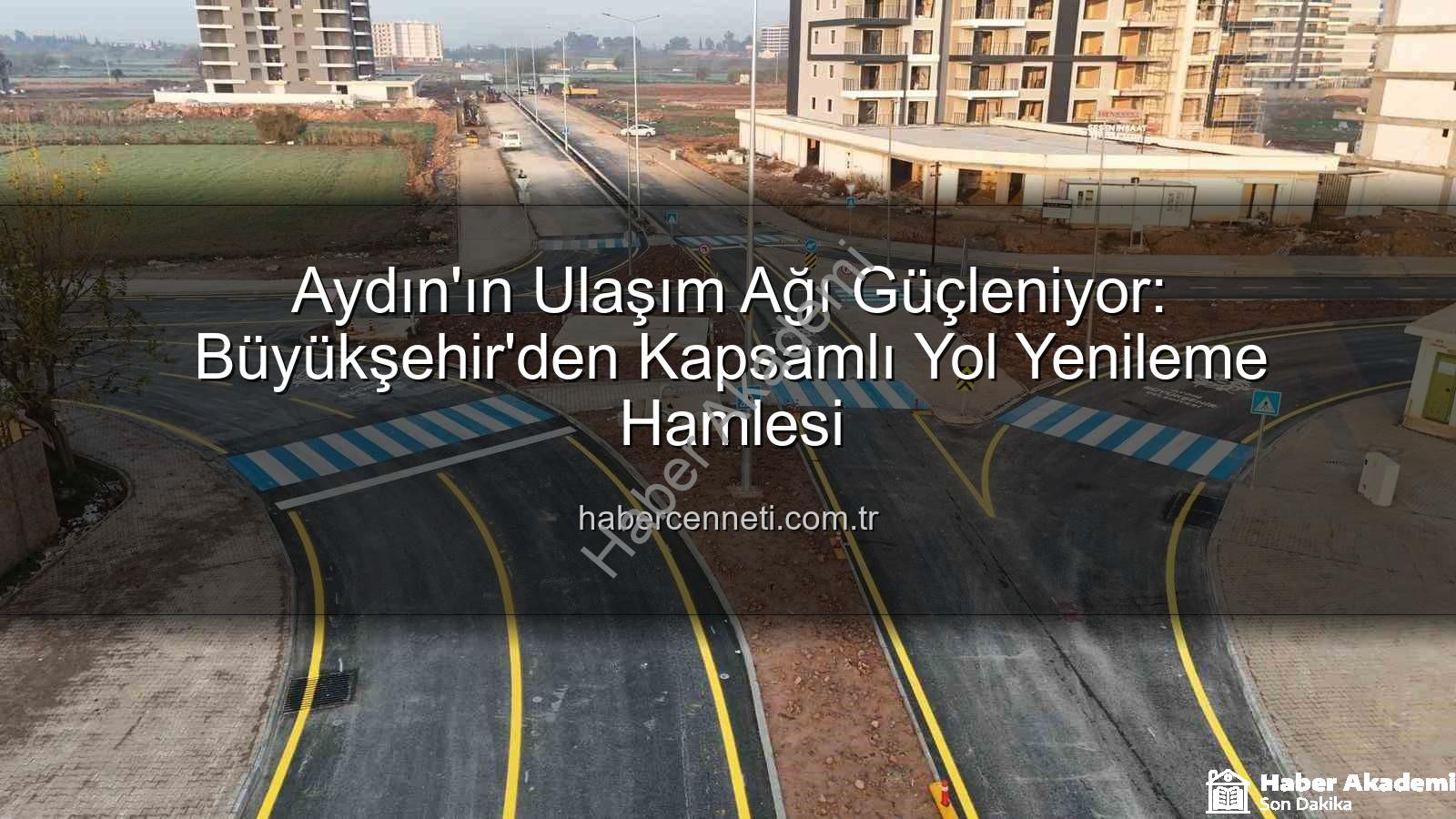 Aydın ulaşım altyapısı - Aydın'da Ulaşım Devrimi: Büyükşehir Belediyesi Efeler'de Altyapıyı Yeniledi, Ulaşımı Kolaylaştırdı