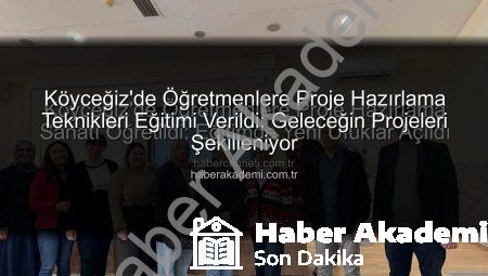 Köyceğiz’de Öğretmenlere Proje Hazırlama Teknikleri Eğitimi Verildi: Geleceğin Projeleri Şekilleniyor