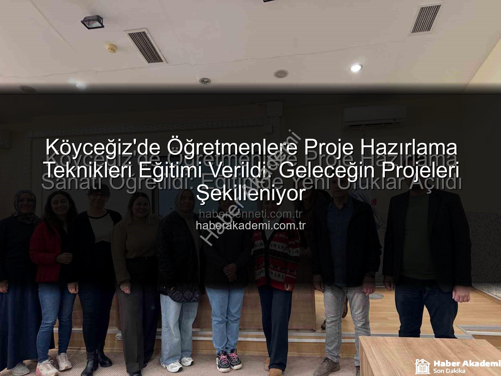 proje hazırlama eğitimi - Köyceğiz'de Öğretmenlere Proje Hazırlama Teknikleri Eğitimi Verildi: Geleceğin Projeleri Şekilleniyor