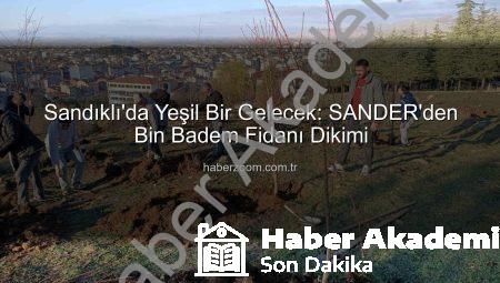 Sandıklı’da Yeşeren Umutlar: SANDER’den Badem Ağaçlarıyla Geleceğe Yatırım
