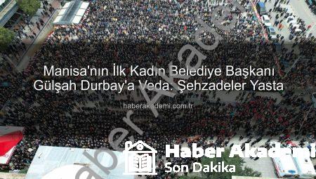 Manisa’nın İlk Kadın Belediye Başkanı Gülşah Durbay’a Veda: Şehzadeler Yasta