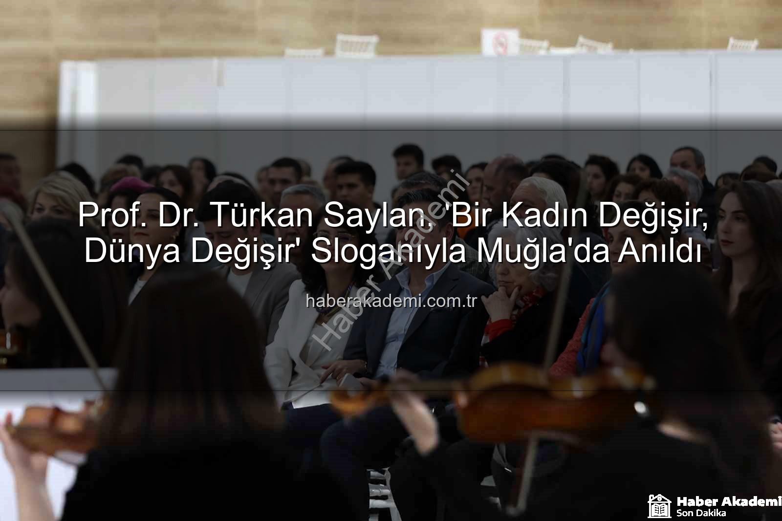 Prof. Dr. Türkan Saylan, 'Bir Kadın Değişir, Dünya Değişir' Sloganıyla Muğla'da Anıldı