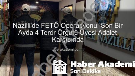 Nazilli’de FETÖ Operasyonu: Son Bir Ayda 4 Terör Örgütü Üyesi Adalet Karşısında