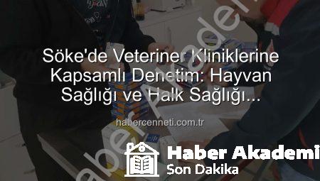 Söke’de Veteriner Kliniklerine Kapsamlı Denetim: Hayvan Sağlığı ve Halk Sağlığı Önceliklendirildi