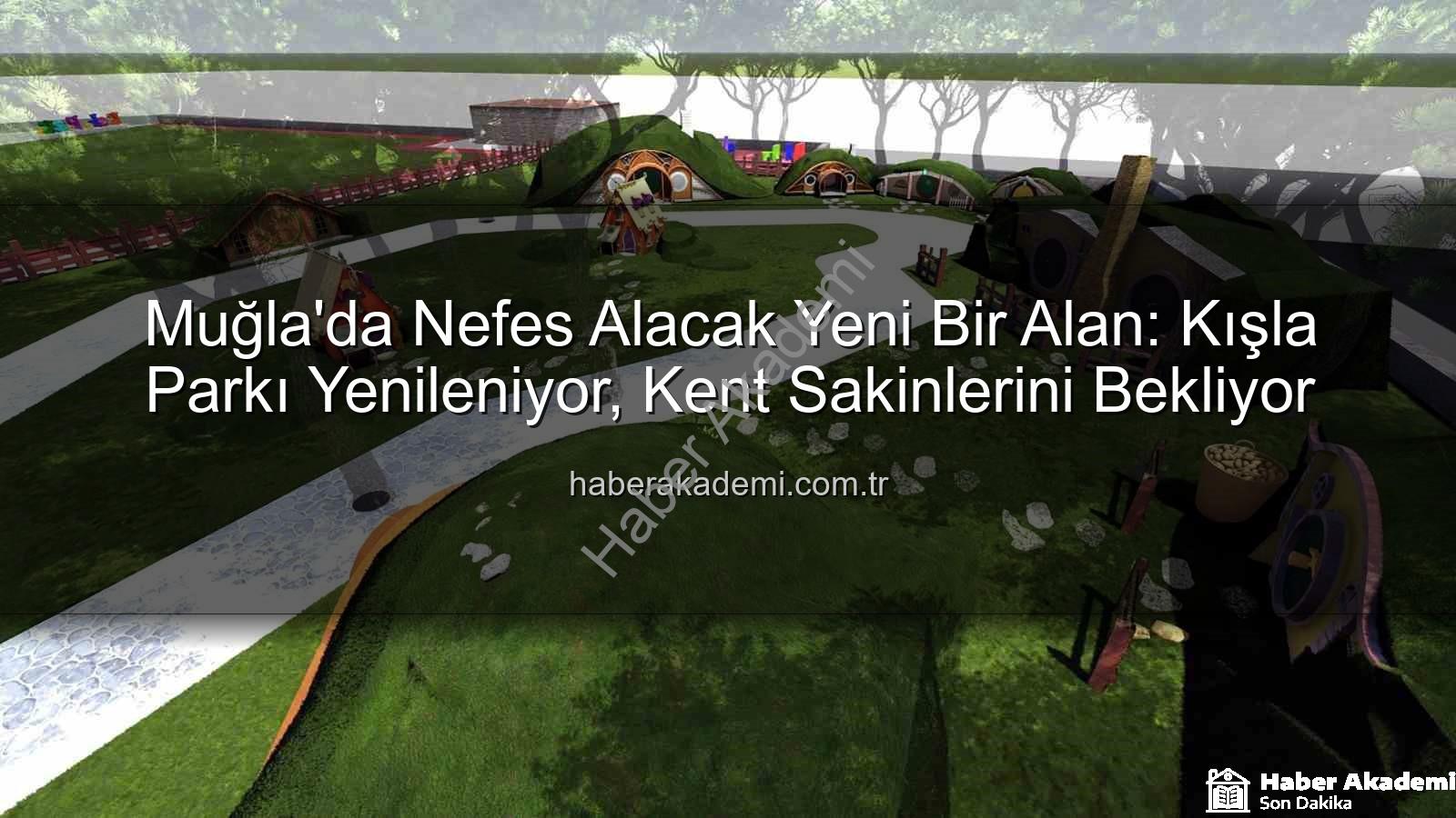 Kışla Parkı Yenileme - Muğla'da Nefes Alacak Yeni Bir Alan: Kışla Parkı Yenileniyor, Kent Sakinlerini Bekliyor