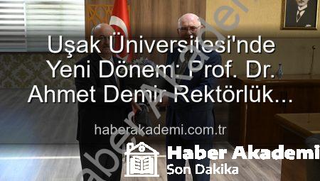 Uşak Üniversitesi’nde Yeni Dönem: Prof. Dr. Ahmet Demir Rektörlük Görevini Devraldı