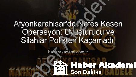 Afyonkarahisar’da Nefes Kesen Operasyon: Uyuşturucu ve Silahlar Polisten Kaçamadı!
