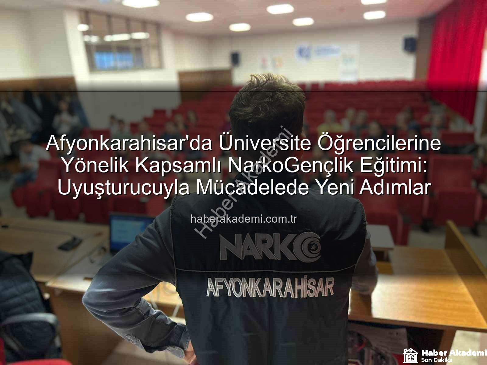 uyuşturucuyla mücadele - Afyonkarahisar'da Üniversite Öğrencilerine Yönelik Kapsamlı NarkoGençlik Eğitimi: Uyuşturucuyla Mücadelede Yeni Adımlar