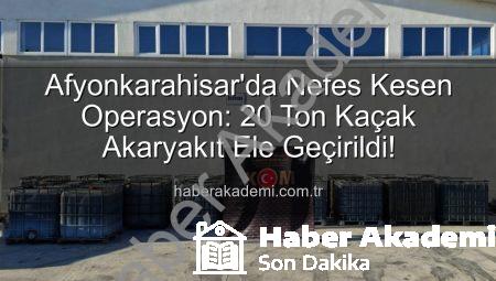 Afyonkarahisar’da Nefes Kesen Operasyon: 20 Ton Kaçak Akaryakıt Ele Geçirildi!