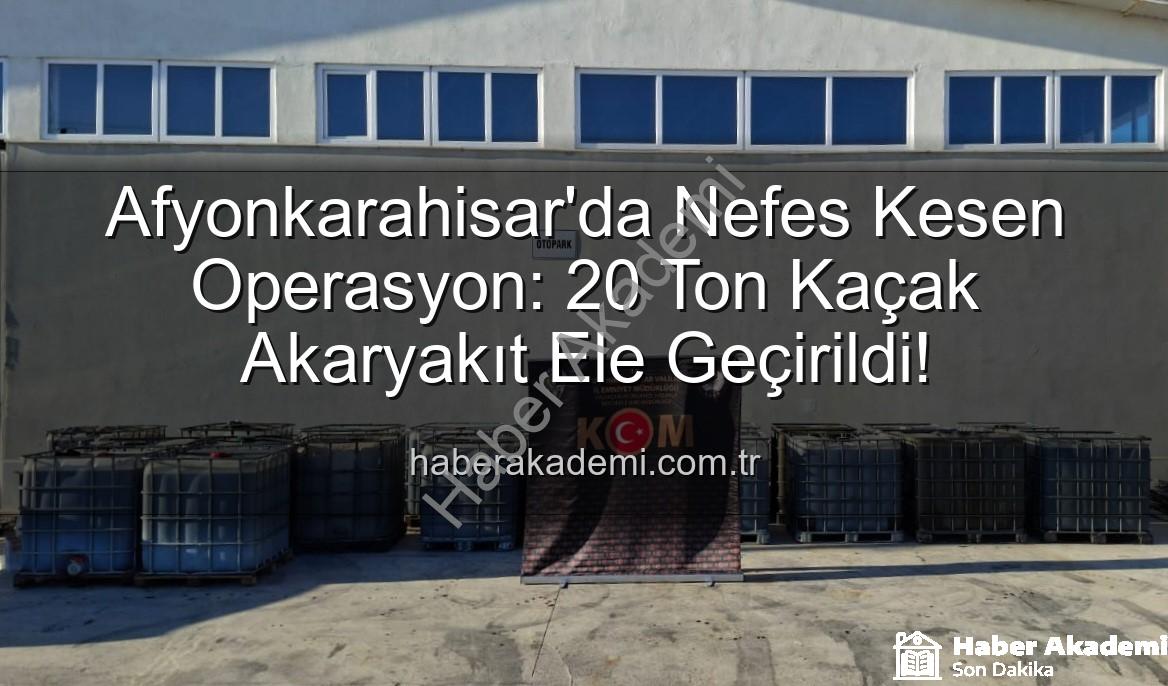 kaçak akaryakıt - Afyonkarahisar'da Nefes Kesen Operasyon: 20 Ton Kaçak Akaryakıt Ele Geçirildi!