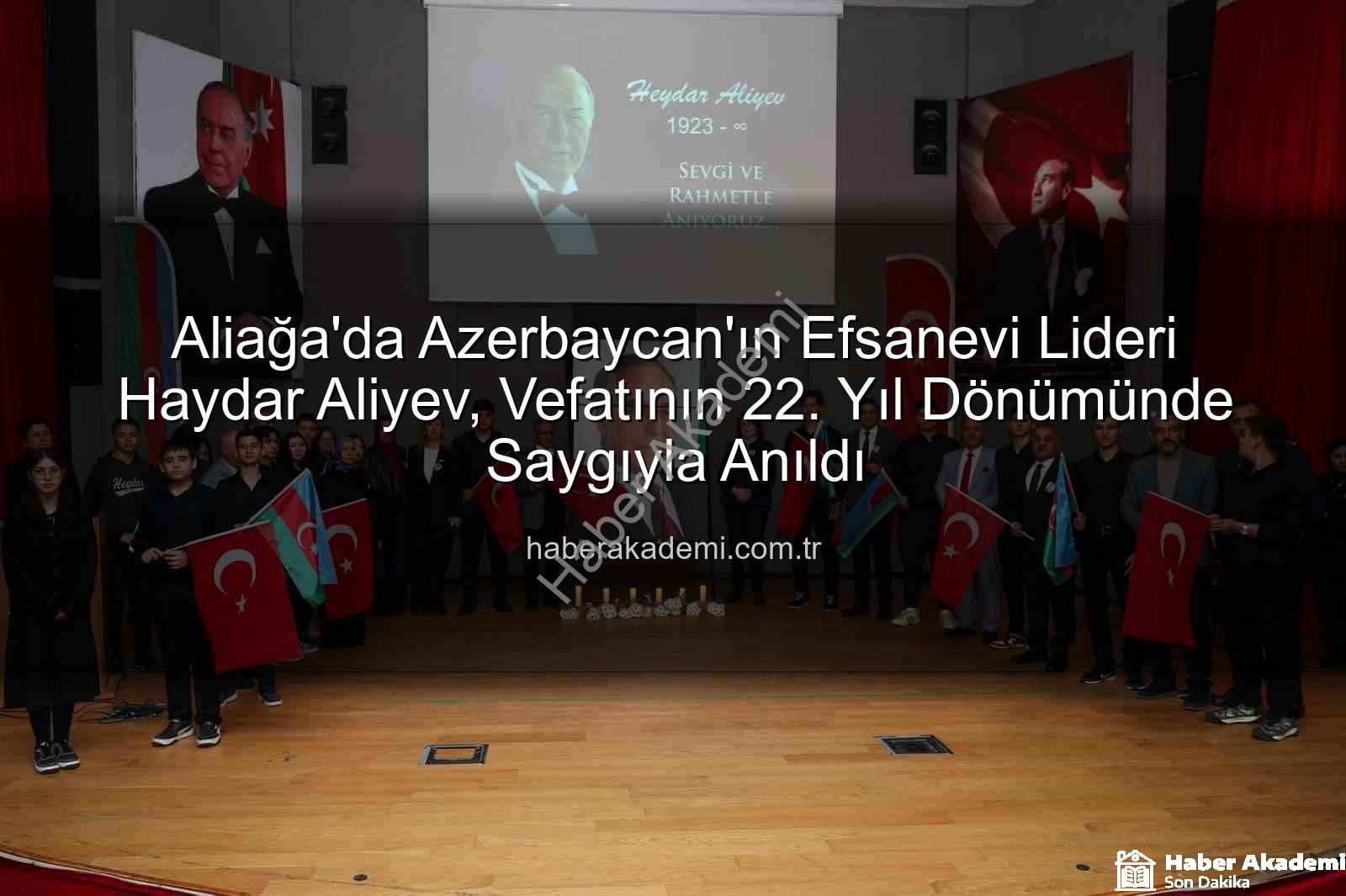 Haydar Aliyev Aliağa - Aliağa'da Azerbaycan'ın Efsanevi Lideri Haydar Aliyev, Vefatının 22. Yıl Dönümünde Saygıyla Anıldı