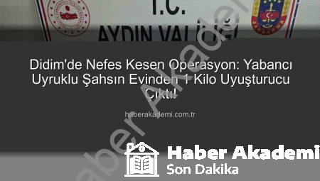 Didim’de Nefes Kesen Operasyon: Yabancı Uyruklu Şahsın Evinden 1 Kilo Uyuşturucu Çıktı!