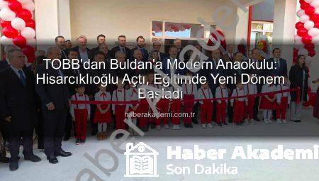 TOBB’dan Buldan’a Modern Anaokulu: Hisarcıklıoğlu Açtı, Eğitimde Yeni Dönem Başladı
