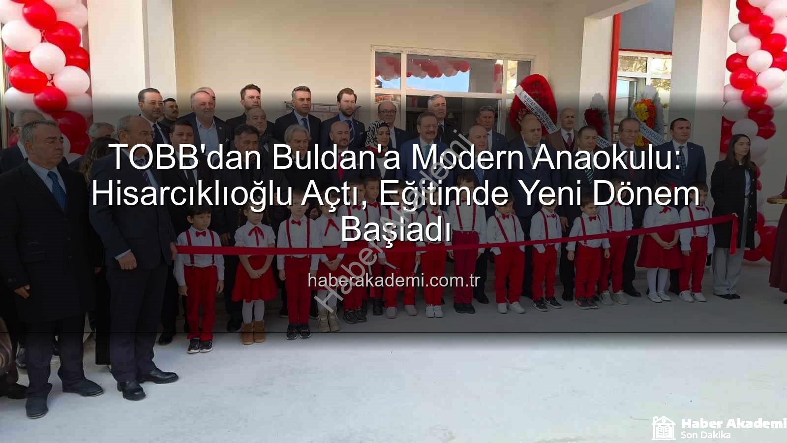 TOBB Buldan Anaokulu - TOBB'dan Buldan'a Modern Anaokulu: Hisarcıklıoğlu Açtı, Eğitimde Yeni Dönem Başladı