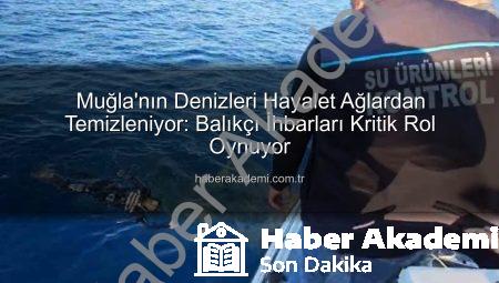 Muğla’nın Denizleri Hayalet Ağlardan Temizleniyor: Balıkçı İhbarları Kritik Rol Oynuyor