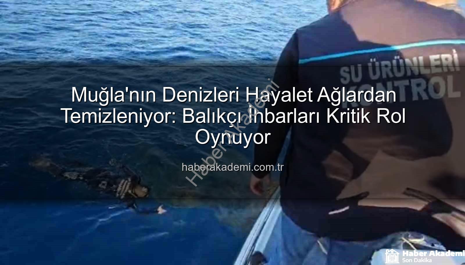 hayalet ağ temizleme - Muğla'nın Denizleri Hayalet Ağlardan Temizleniyor: Balıkçı İhbarları Kritik Rol Oynuyor