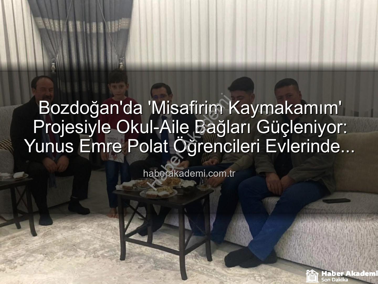 Misafirim Kaymakamım Projesi - Bozdoğan'da 'Misafirim Kaymakamım' Projesiyle Okul-Aile Bağları Güçleniyor: Yunus Emre Polat Öğrencileri Evlerinde Ziyaret Etti