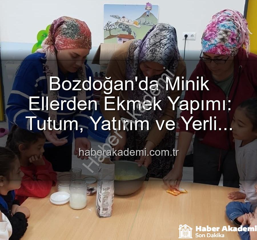 ekmek yapımı - Bozdoğan'da Minik Ellerden Ekmek Yapımı: Tutum, Yatırım ve Yerli Malı Haftası Coşkusu Haberakademi.com.tr'de