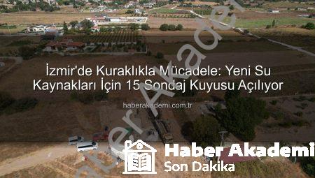 İzmir’de Kuraklıkla Mücadele: Yeni Su Kaynakları İçin 15 Sondaj Kuyusu Açılıyor
