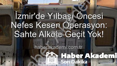 İzmir’de Yılbaşı Öncesi Nefes Kesen Operasyon: Sahte Alkole Geçit Yok!