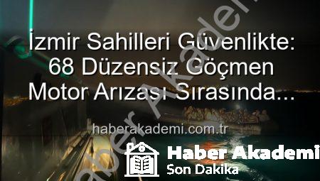 İzmir Sahilleri Güvenlikte: 68 Düzensiz Göçmen Motor Arızası Sırasında Kurtarıldı