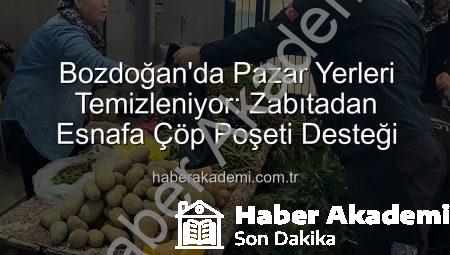 Bozdoğan’da Pazar Yerleri Temizleniyor: Zabıtadan Esnafa Çöp Poşeti Desteği