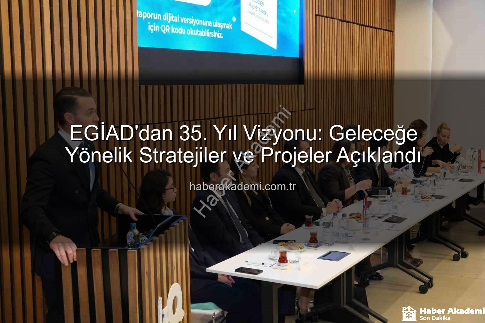 EGİAD 35. yıl - EGİAD'dan 35. Yıl Vizyonu: Geleceğe Yönelik Stratejiler ve Projeler Açıklandı