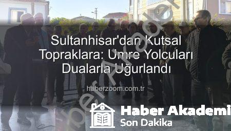 Sultanhisar’dan Kutsal Topraklara Manevi Yolculuk: Umre Kafileleri Dualarla Uğurlandı