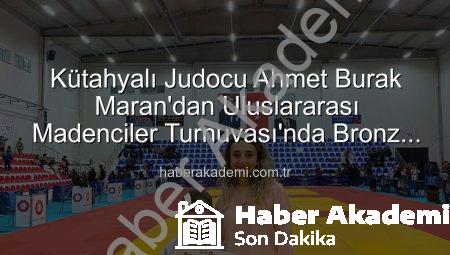 Kütahyalı Judocu Ahmet Burak Maran’dan Uluslararası Madenciler Turnuvası’nda Bronz Madalya Sevinci