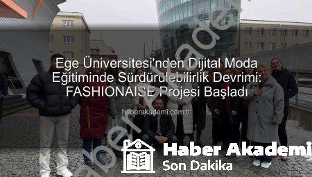 Ege Üniversitesi’nden Dijital Moda Eğitiminde Sürdürülebilirlik Devrimi: FASHIONAISE Projesi Başladı