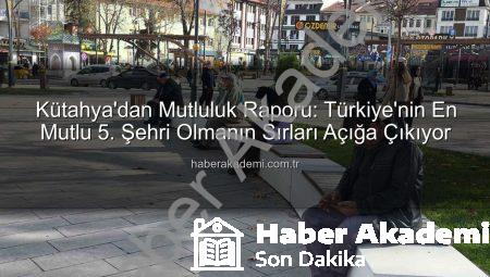 Kütahya’dan Mutluluk Raporu: Türkiye’nin En Mutlu 5. Şehri Olmanın Sırları Açığa Çıkıyor