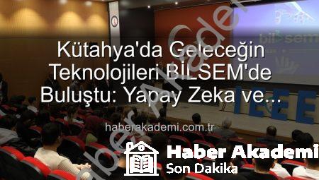 Kütahya’da Geleceğin Teknolojileri BİLSEM’de Buluştu: Yapay Zeka ve Girişimcilik Vurgusu
