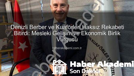 Denizli Berber ve Kuaförleri Haksız Rekabeti Bitirdi: Mesleki Gelişim ve Ekonomik Birlik Vurgusu
