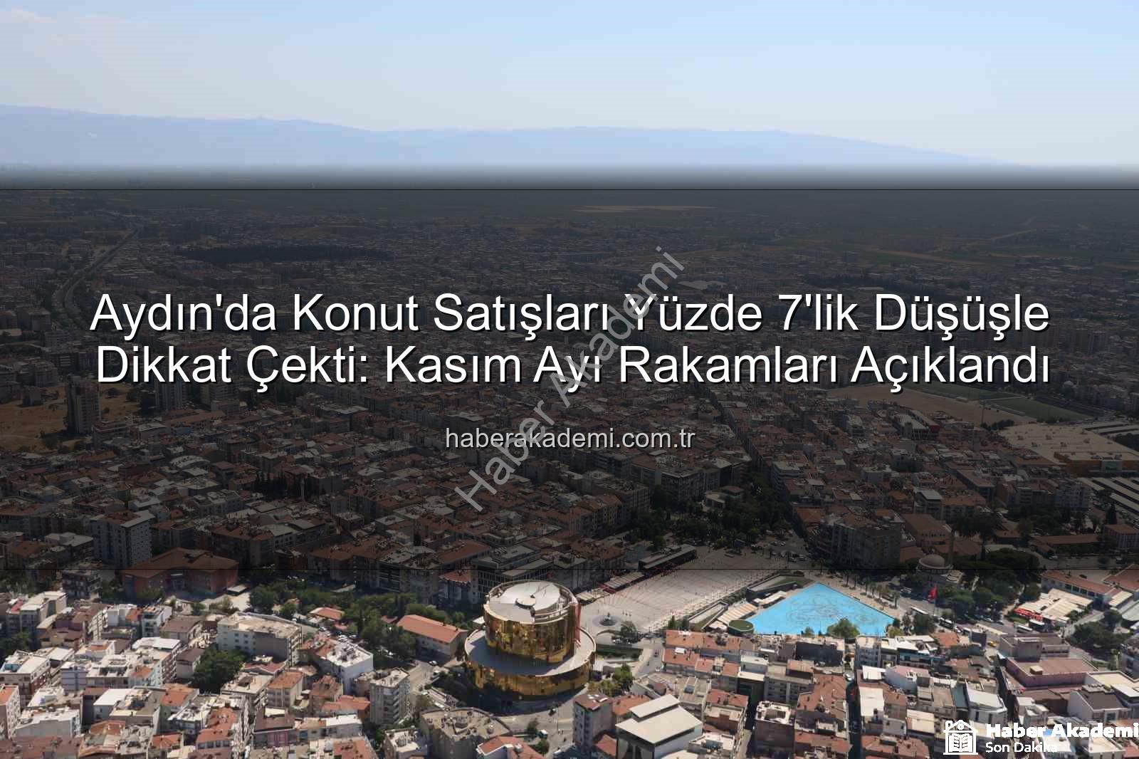 Aydın konut satışları - Aydın'da Konut Satışları Yüzde 7'lik Düşüşle Dikkat Çekti: Kasım Ayı Rakamları Açıklandı