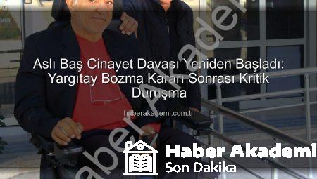 Aslı Baş Cinayet Davası Yeniden Başladı: Yargıtay Bozma Kararı Sonrası Kritik Duruşma