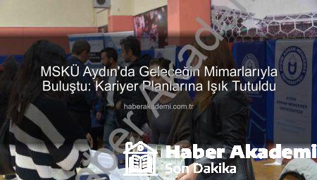 MSKÜ Aydın’da Geleceğin Mimarlarıyla Buluştu: Kariyer Planlarına Işık Tutuldu