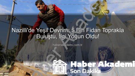 Nazilli’de Yeşil Devrim: 5 Bin Fidan Toprakla Buluştu, İlgi Yoğun Oldu!